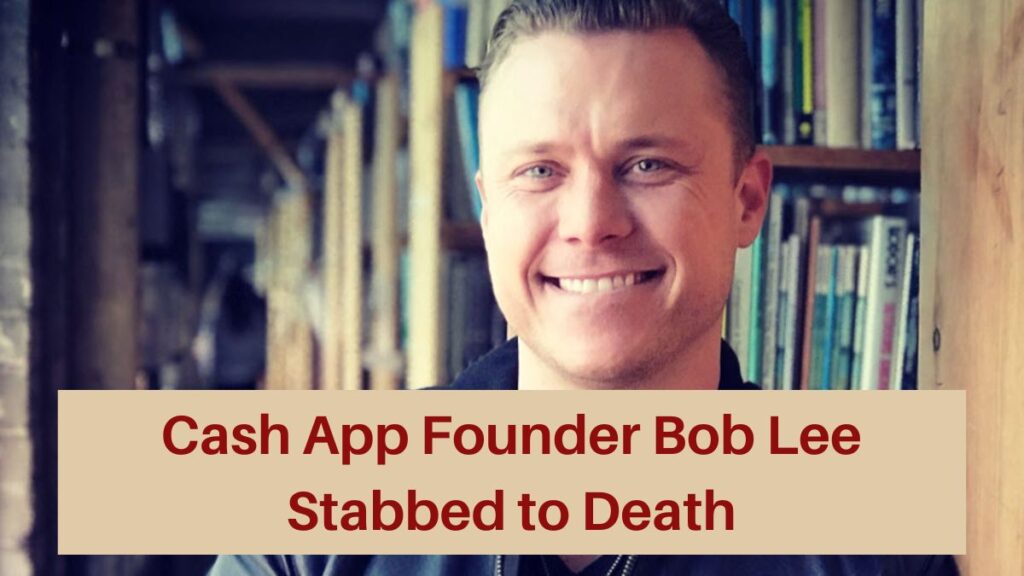 Bob Lee Cash App Founder Stabbed to Death in San Francisco